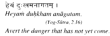heyam duhkham anagatam--Avert the danger that has not yet come